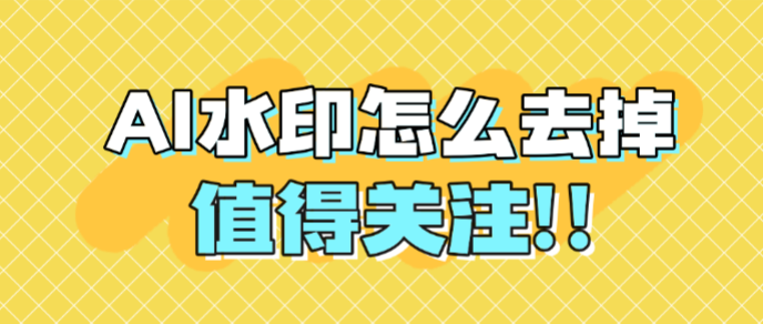 AI水印怎么去掉？图片和视频一键去除方法（2026最新）